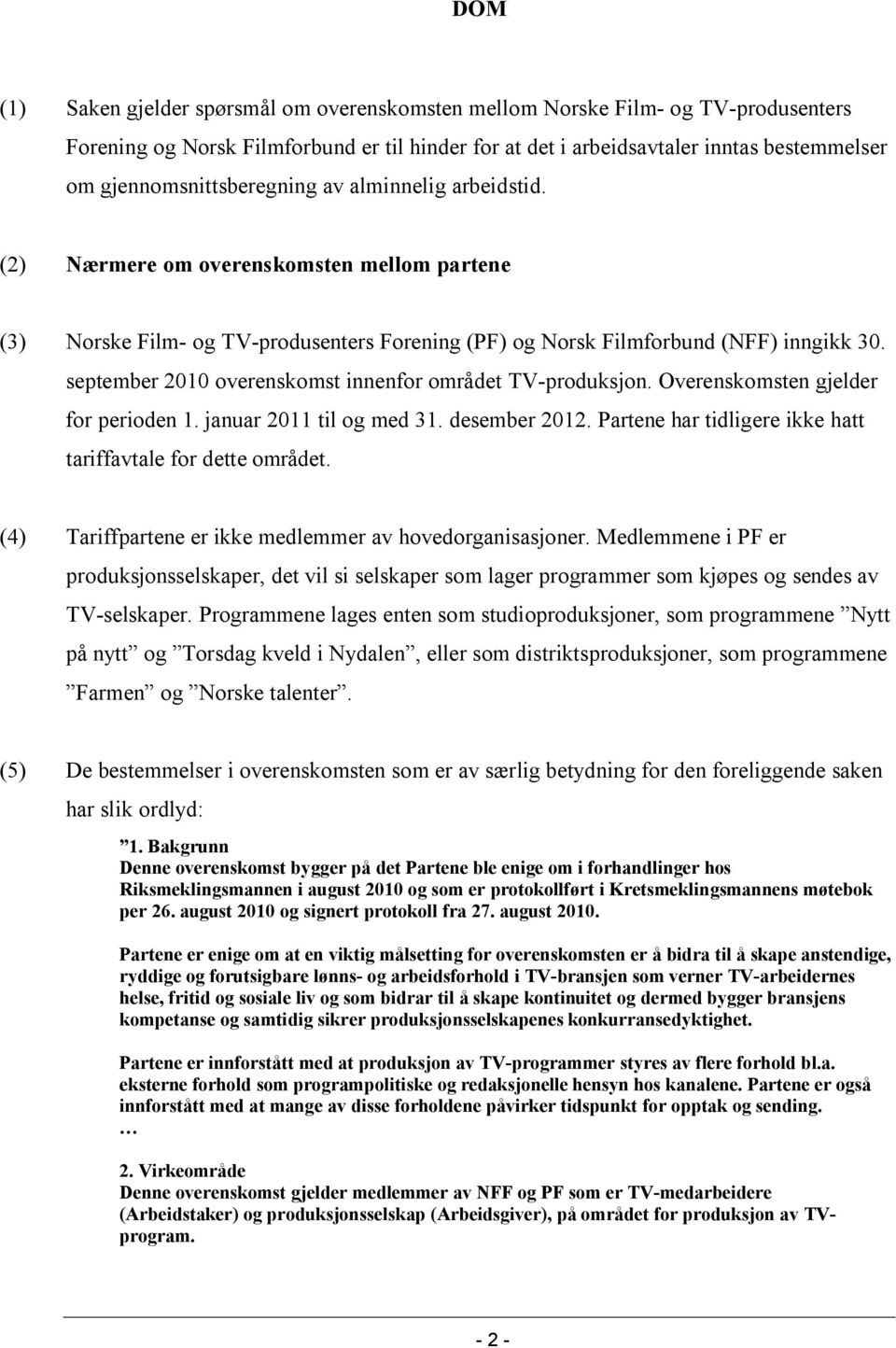 september 2010 overenskomst innenfor området TV-produksjon. Overenskomsten gjelder for perioden 1. januar 2011 til og med 31. desember 2012.