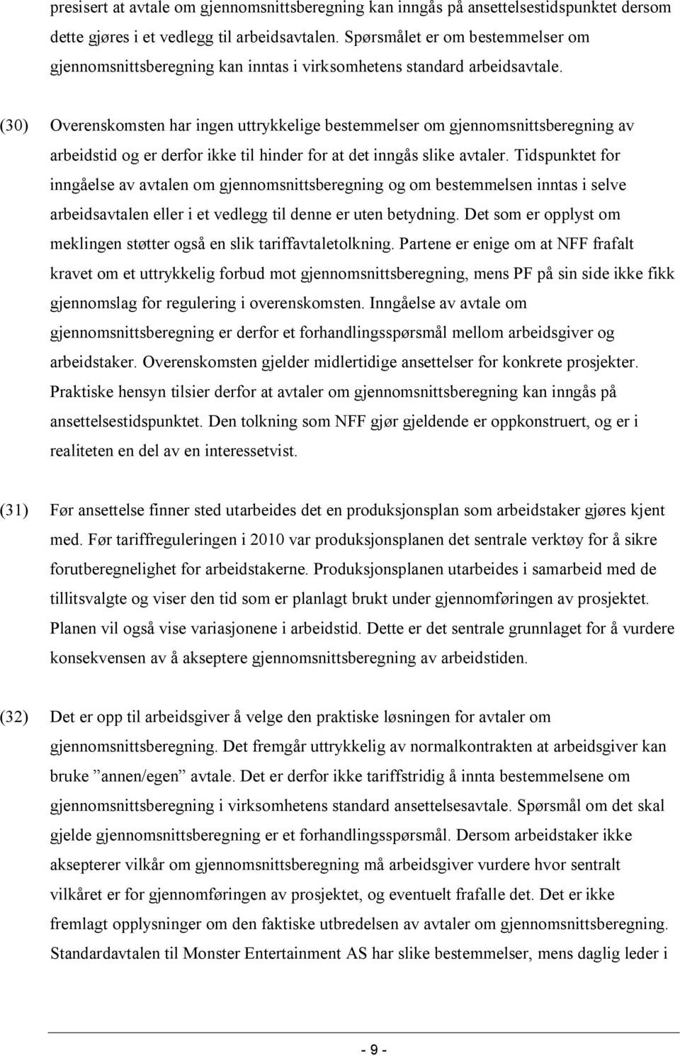 (30) Overenskomsten har ingen uttrykkelige bestemmelser om gjennomsnittsberegning av arbeidstid og er derfor ikke til hinder for at det inngås slike avtaler.