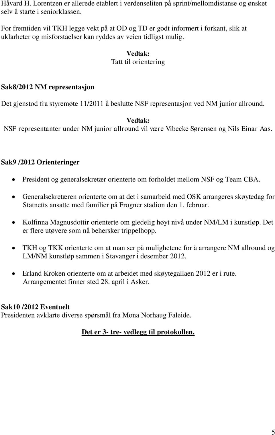 Tatt til orientering Sak8/2012 NM representasjon Det gjenstod fra styremøte 11/2011 å beslutte NSF representasjon ved NM junior allround.