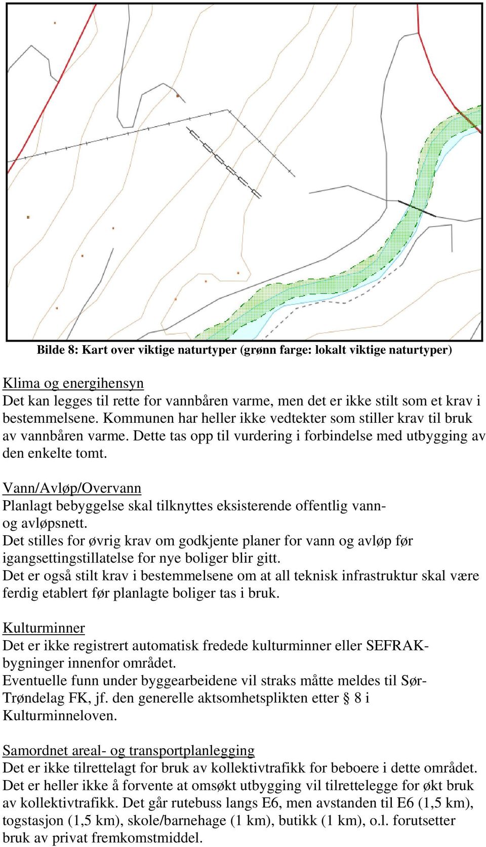 Vann/Avløp/Overvann Planlagt bebyggelse skal tilknyttes eksisterende offentlig vannog avløpsnett.