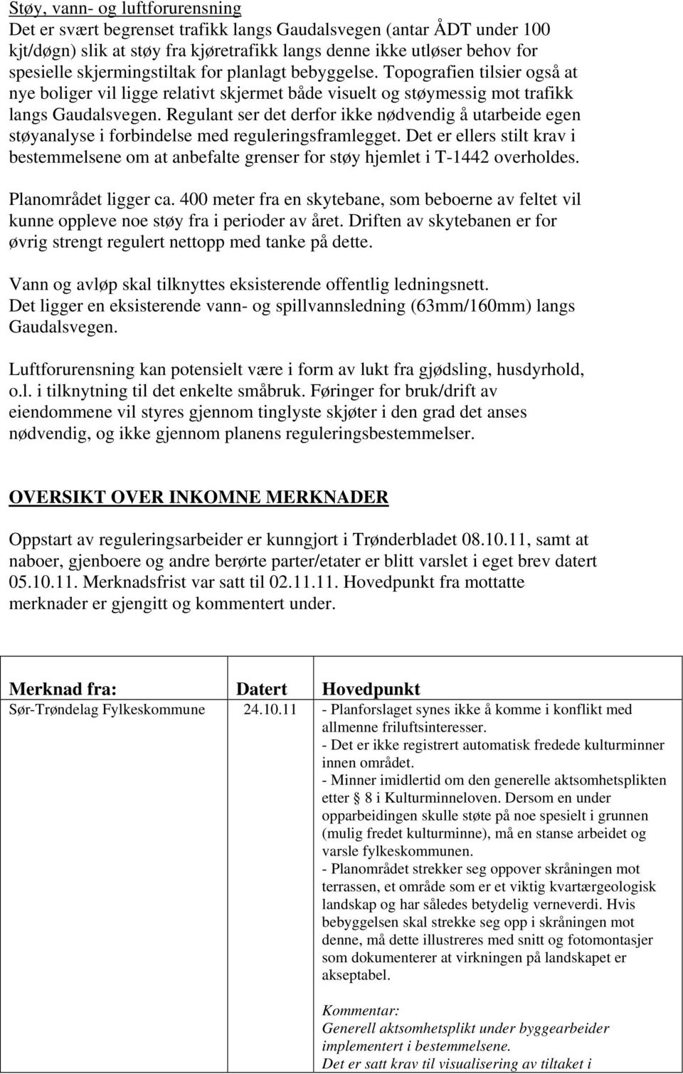 Regulant ser det derfor ikke nødvendig å utarbeide egen støyanalyse i forbindelse med reguleringsframlegget.