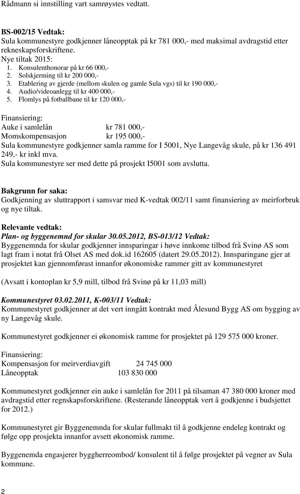 Flomlys på fotballbane til kr 120 000,- Finansiering: Auke i samlelån kr 781 000,- Momskompensasjon kr 195 000,- Sula kommunestyre godkjenner samla ramme for I 5001, Nye Langevåg skule, på kr 136 491
