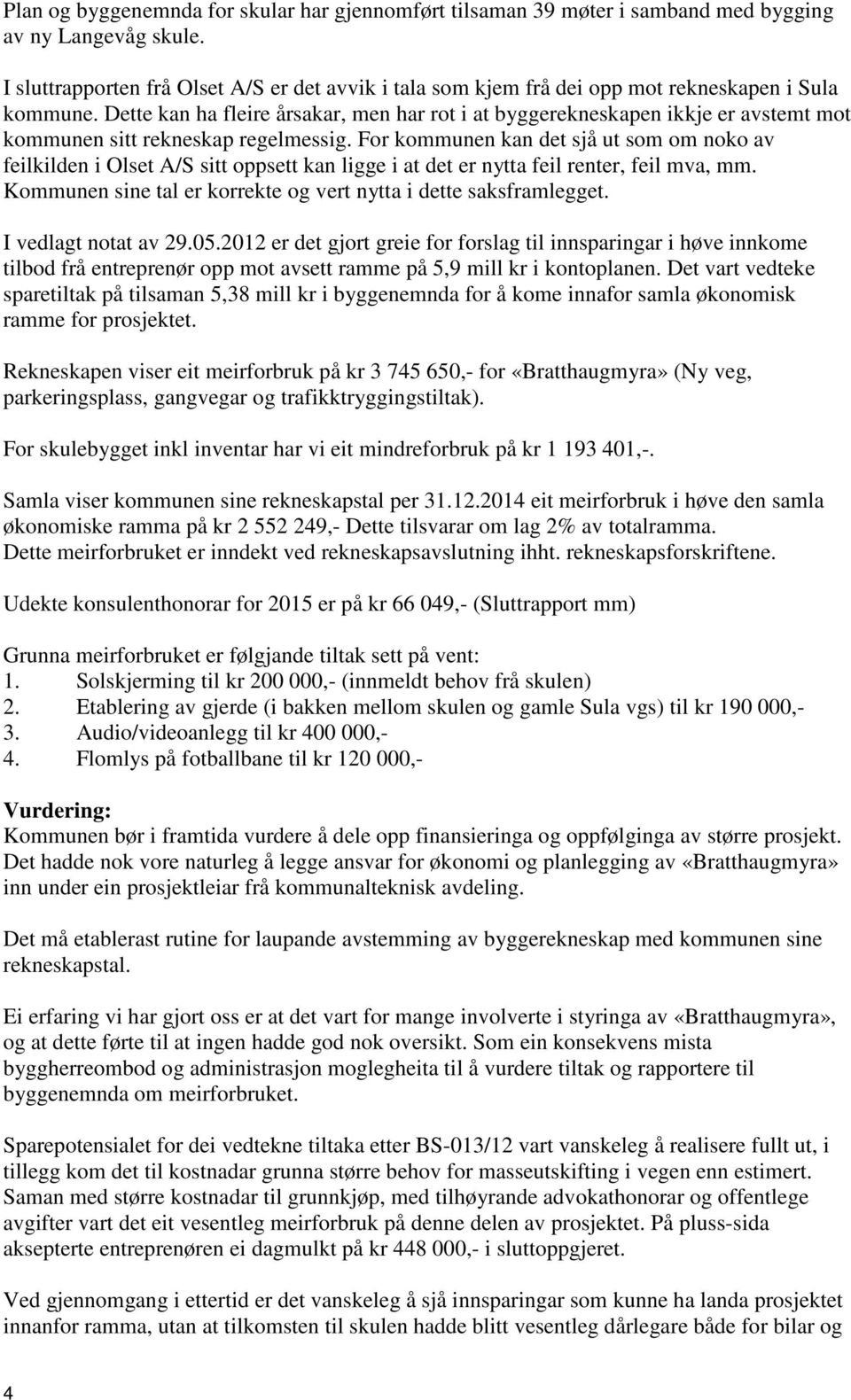 Dette kan ha fleire årsakar, men har rot i at byggerekneskapen ikkje er avstemt mot kommunen sitt rekneskap regelmessig.