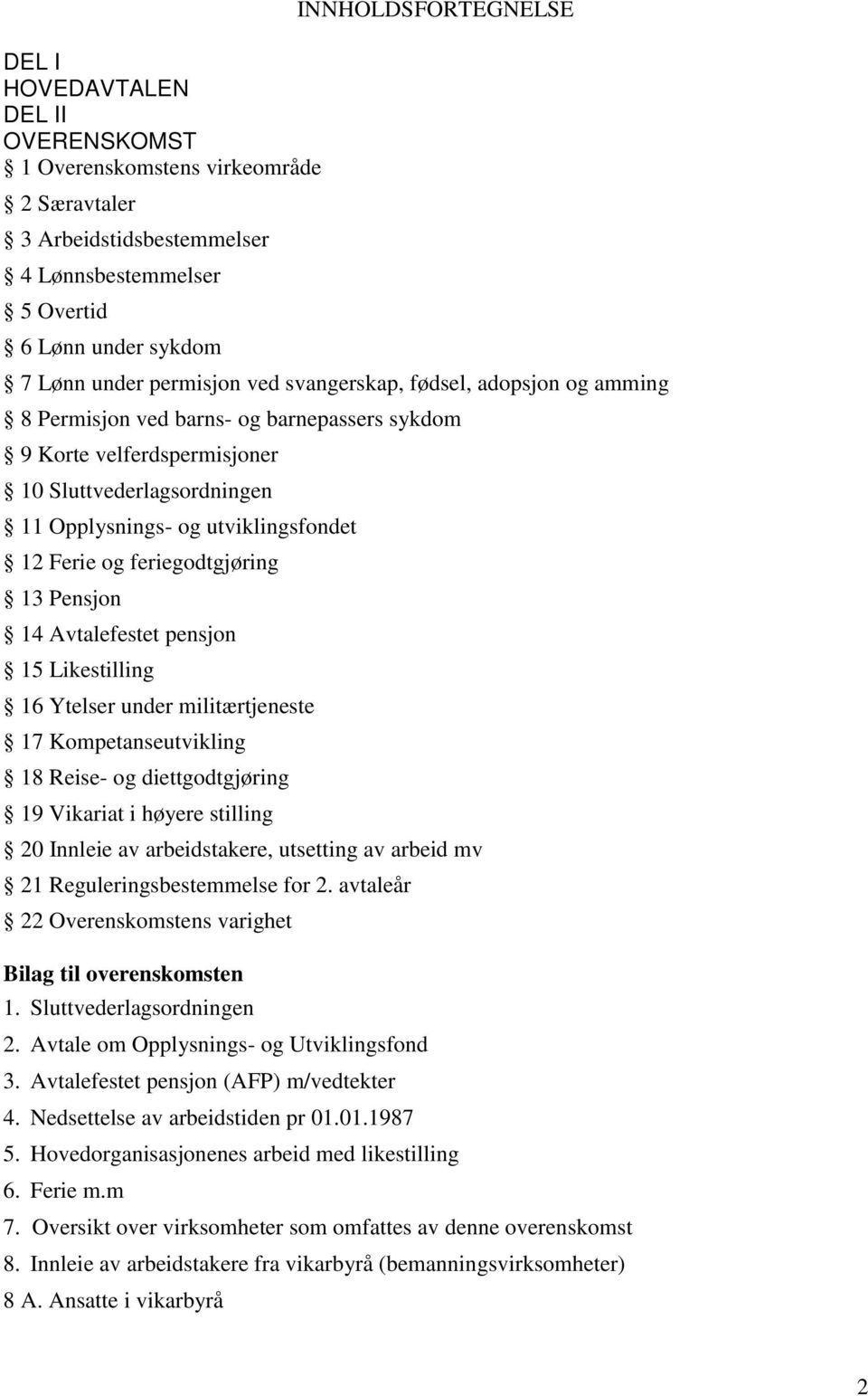 og feriegodtgjøring 13 Pensjon 14 Avtalefestet pensjon 15 Likestilling 16 Ytelser under militærtjeneste 17 Kompetanseutvikling 18 Reise- og diettgodtgjøring 19 Vikariat i høyere stilling 20 Innleie