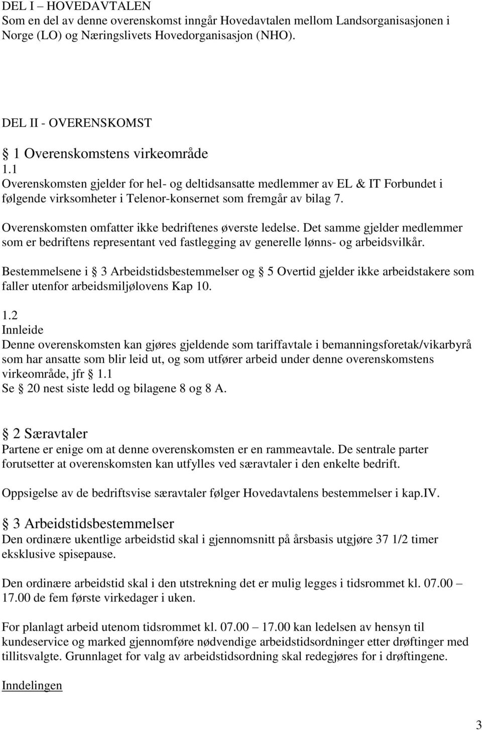 1 Overenskomsten gjelder for hel- og deltidsansatte medlemmer av EL & IT Forbundet i følgende virksomheter i Telenor-konsernet som fremgår av bilag 7.