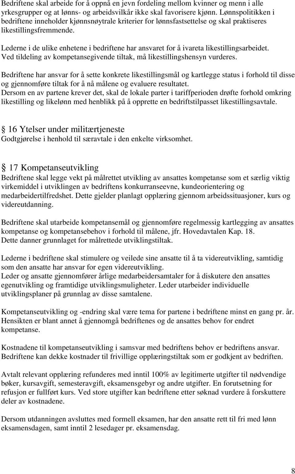 Lederne i de ulike enhetene i bedriftene har ansvaret for å ivareta likestillingsarbeidet. Ved tildeling av kompetansegivende tiltak, må likestillingshensyn vurderes.