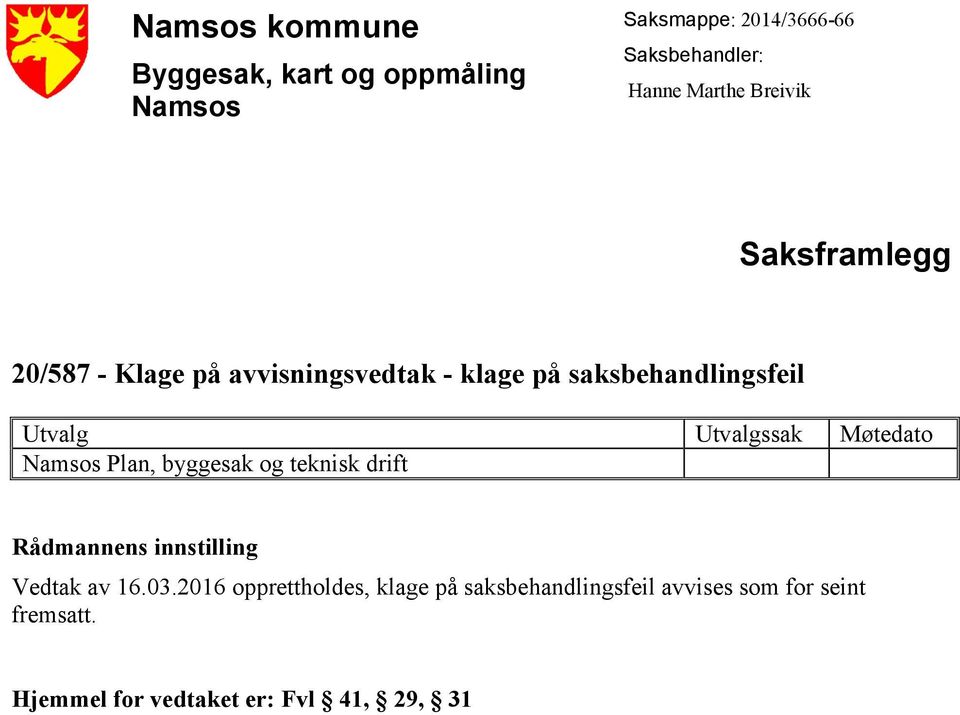 Utvalgssak Møtedato Namsos Plan, byggesak og teknisk drift Rådmannens innstilling Vedtak av 16.03.