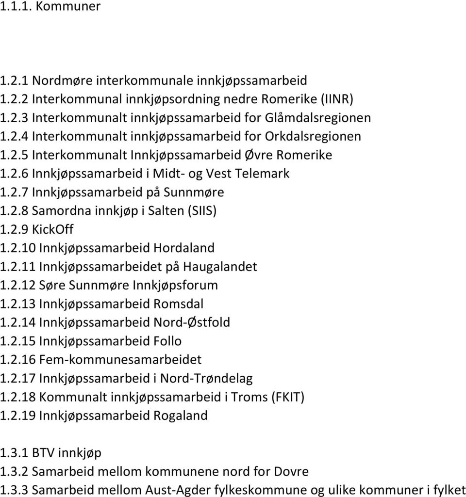 2.11 Innkjøpssamarbeidet på Haugalandet 1.2.12 Søre Sunnmøre Innkjøpsforum 1.2.13 Innkjøpssamarbeid Romsdal 1.2.14 Innkjøpssamarbeid Nord-Østfold 1.2.15 Innkjøpssamarbeid Follo 1.2.16 Fem-kommunesamarbeidet 1.