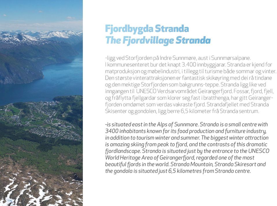 Den største vinterattraksjonen er fantastisk skikøyring med dei rå tindane og den mektige Storfjorden som bakgrunns-teppe. Stranda ligg like ved inngangen til UNESCO Verdsarvområdet Geirangerfjord.