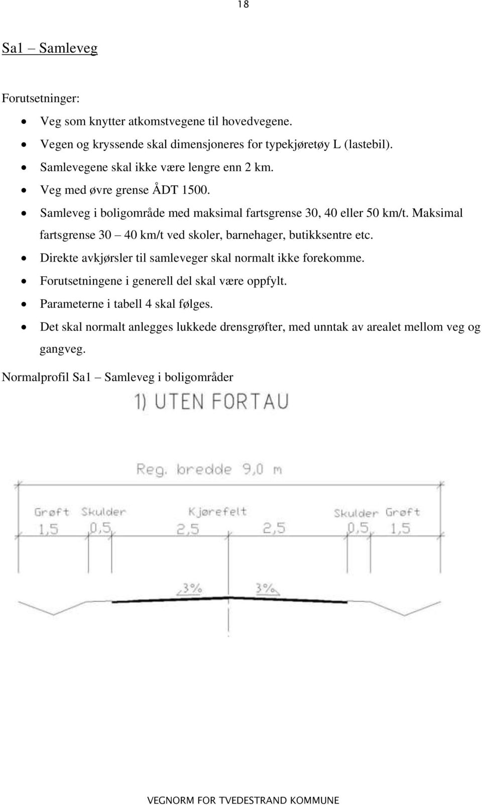 Maksimal fartsgrense 30 40 km/t ved skoler, barnehager, butikksentre etc. Direkte avkjørsler til samleveger skal normalt ikke forekomme.