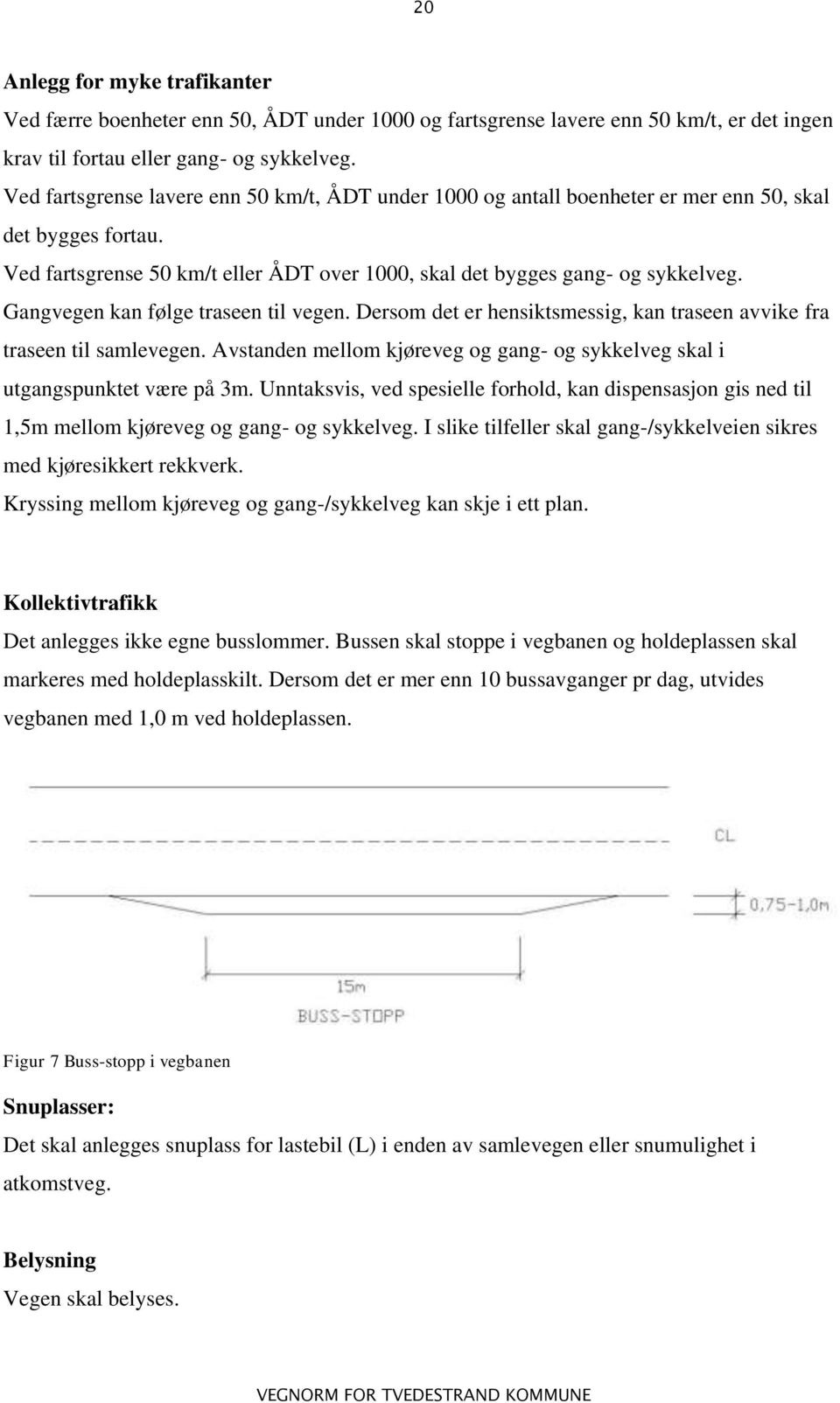 Gangvegen kan følge traseen til vegen. Dersom det er hensiktsmessig, kan traseen avvike fra traseen til samlevegen. Avstanden mellom kjøreveg og gang- og sykkelveg skal i utgangspunktet være på 3m.