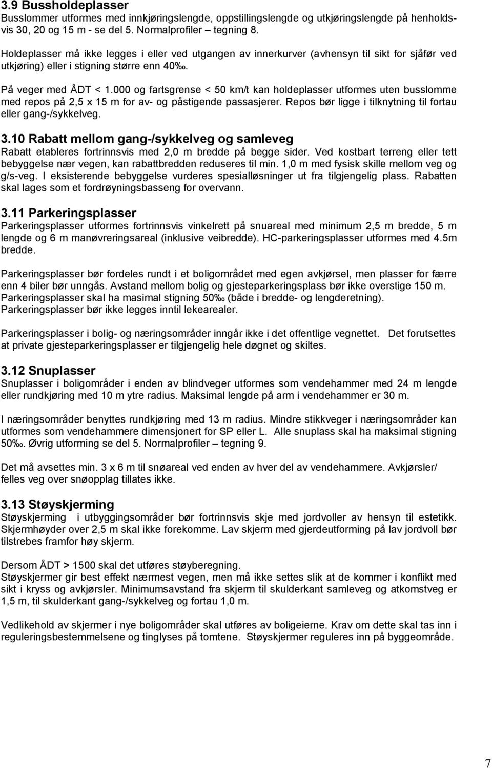 000 og fartsgrense < 50 km/t kan holdeplasser utformes uten busslomme med repos på 2,5 x 15 m for av- og påstigende passasjerer. Repos bør ligge i tilknytning til fortau eller gang-/sykkelveg. 3.