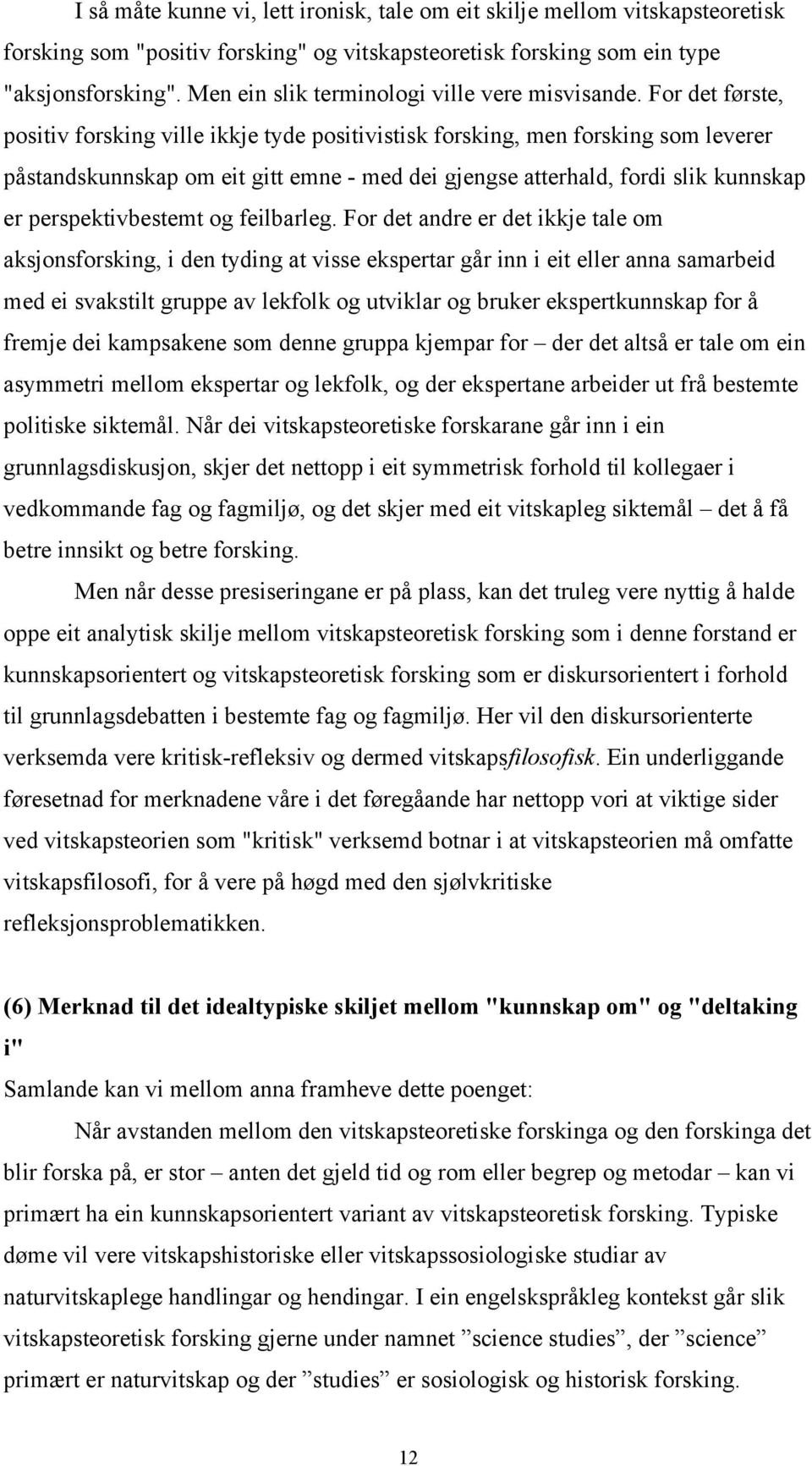 For det første, positiv forsking ville ikkje tyde positivistisk forsking, men forsking som leverer påstandskunnskap om eit gitt emne - med dei gjengse atterhald, fordi slik kunnskap er