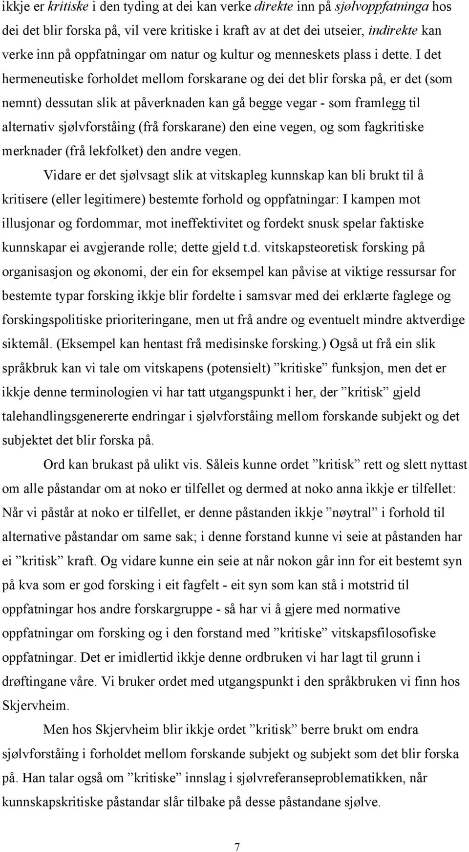 I det hermeneutiske forholdet mellom forskarane og dei det blir forska på, er det (som nemnt) dessutan slik at påverknaden kan gå begge vegar - som framlegg til alternativ sjølvforståing (frå