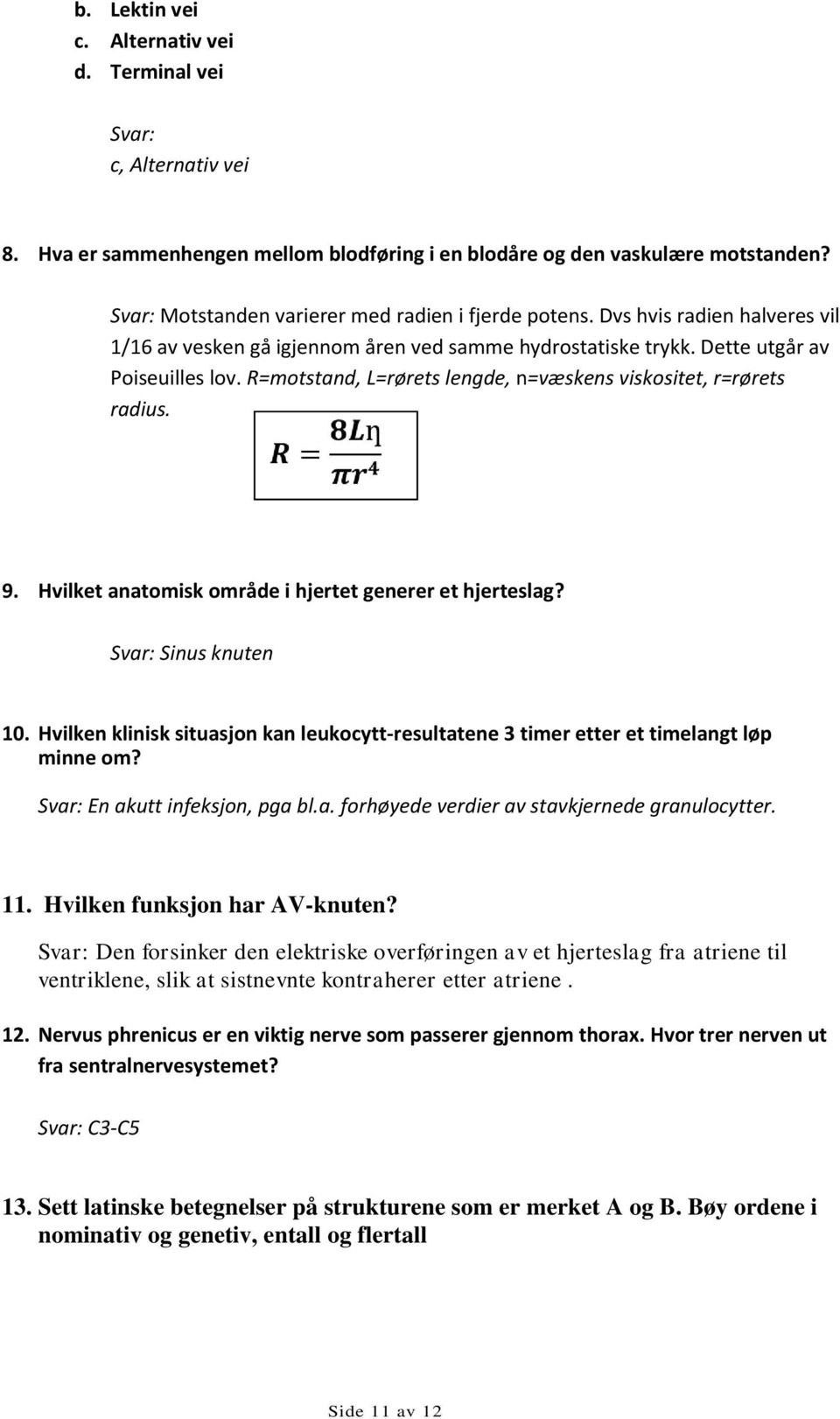 R=motstand, L=rørets lengde, n=væskens viskositet, r=rørets radius. 9. Hvilket anatomisk område i hjertet generer et hjerteslag? Svar: Sinus knuten 10.