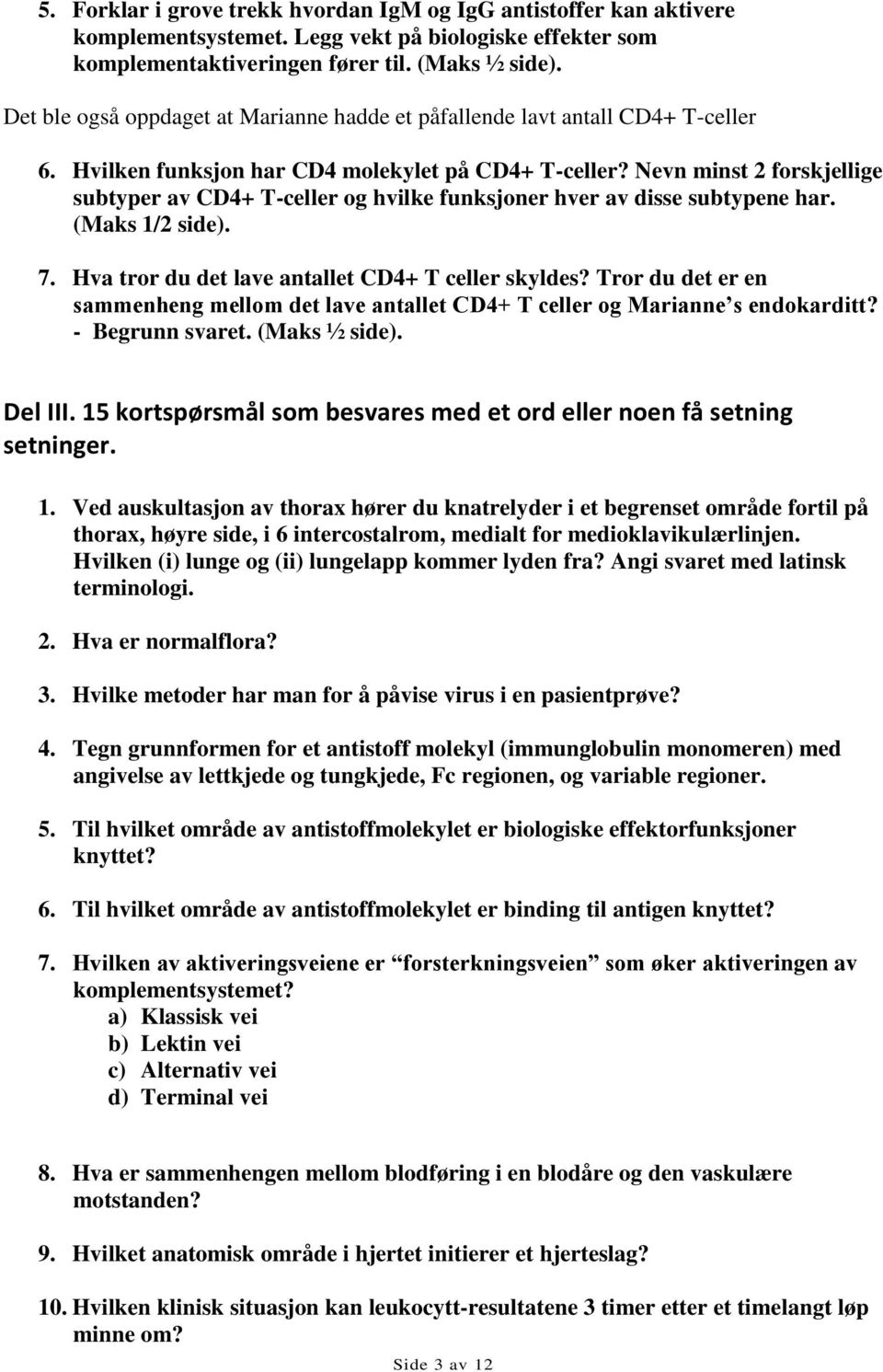 Nevn minst 2 forskjellige subtyper av CD4+ T-celler og hvilke funksjoner hver av disse subtypene har. (Maks 1/2 side). 7. Hva tror du det lave antallet CD4+ T celler skyldes?