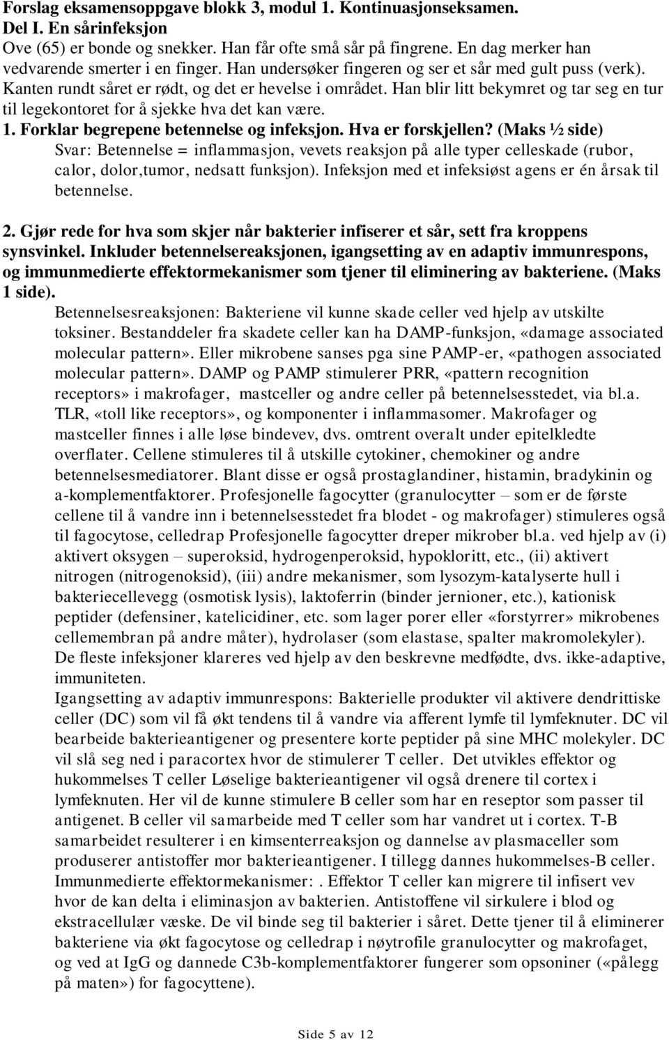 Han blir litt bekymret og tar seg en tur til legekontoret for å sjekke hva det kan være. 1. Forklar begrepene betennelse og infeksjon. Hva er forskjellen?