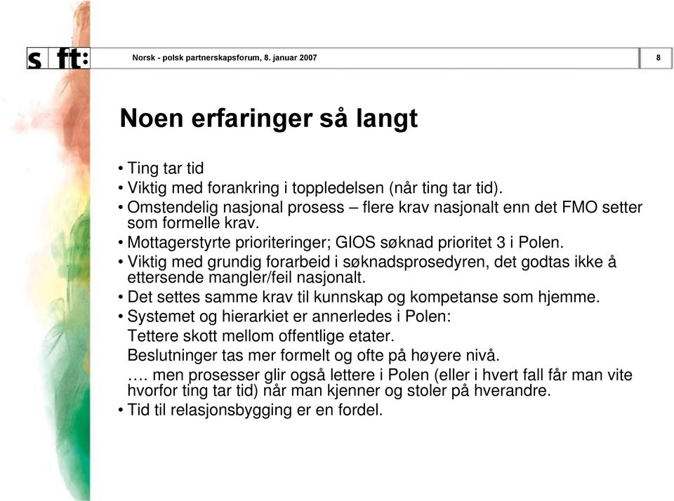 Viktig med grundig forarbeid i søknadsprosedyren, det godtas ikke å ettersende mangler/feil nasjonalt. Det settes samme krav til kunnskap og kompetanse som hjemme.