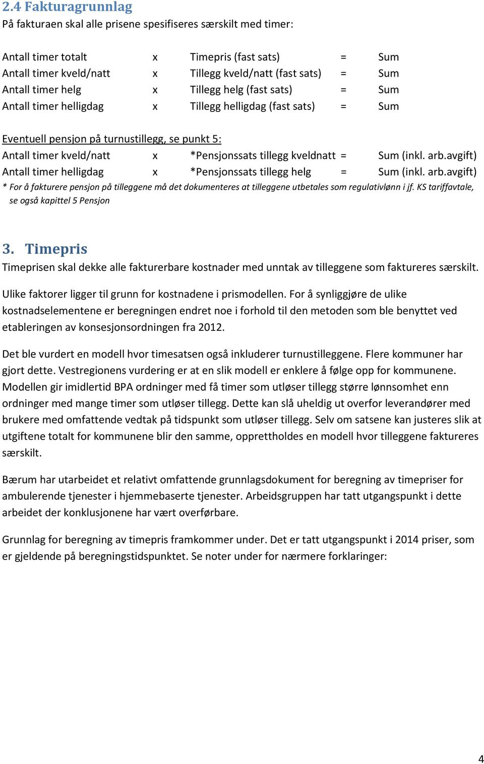 tillegg kveldnatt = Sum (inkl. arb.avgift) Antall timer helligdag x *Pensjonssats tillegg helg = Sum (inkl. arb.avgift) * For å fakturere pensjon på tilleggene må det dokumenteres at tilleggene utbetales som regulativlønn i jf.