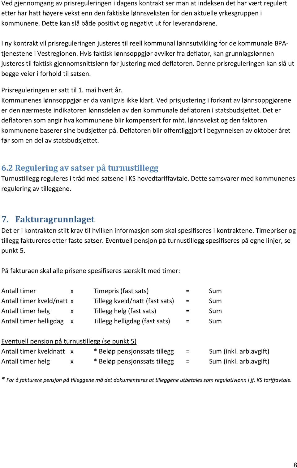 Hvis faktisk lønnsoppgjør avviker fra deflator, kan grunnlagslønnen justeres til faktisk gjennomsnittslønn før justering med deflatoren.