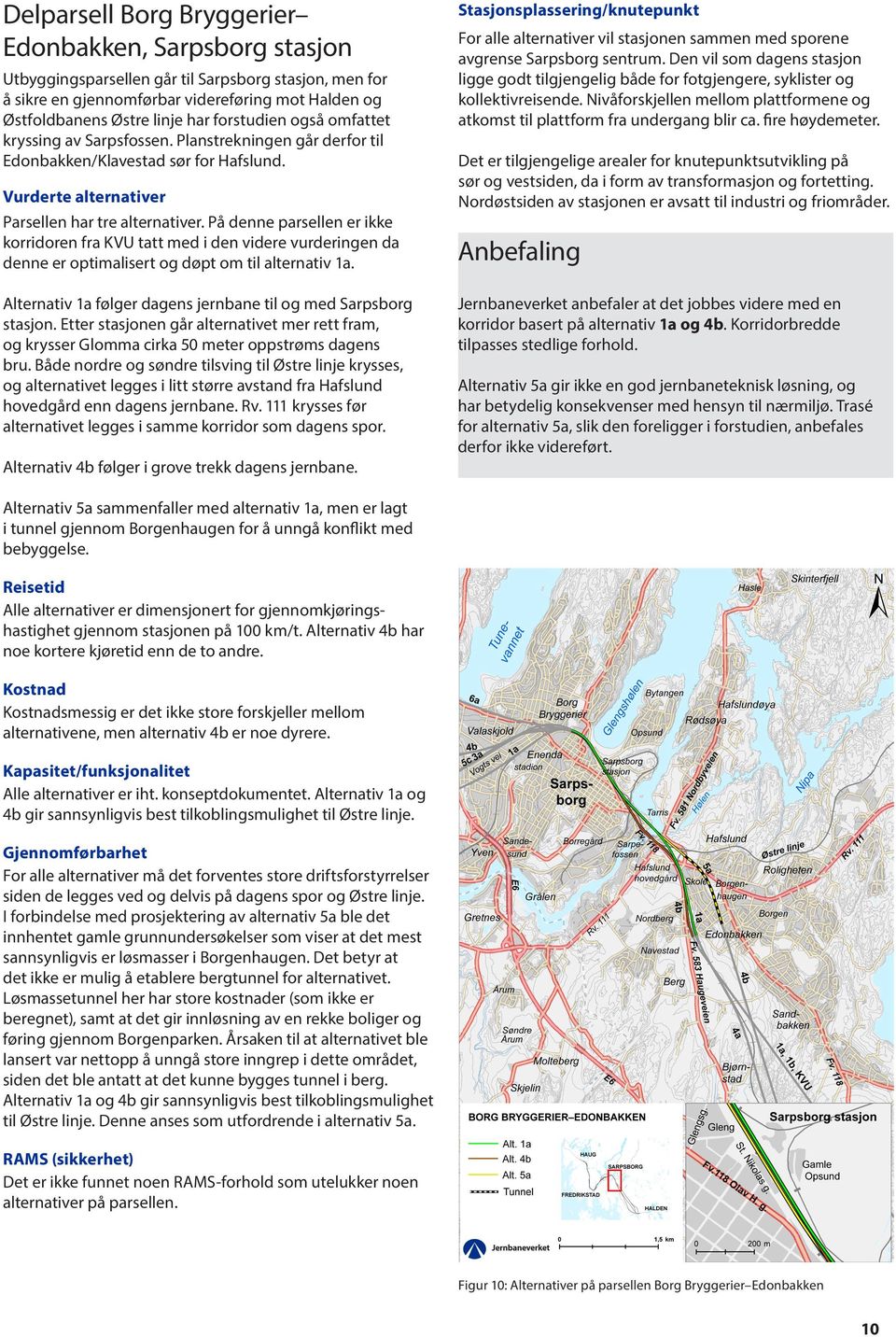 På denne parsellen er ikke korridoren fra KVU tatt med i den videre vurderingen da denne er optimalisert og døpt om til alternativ 1a.