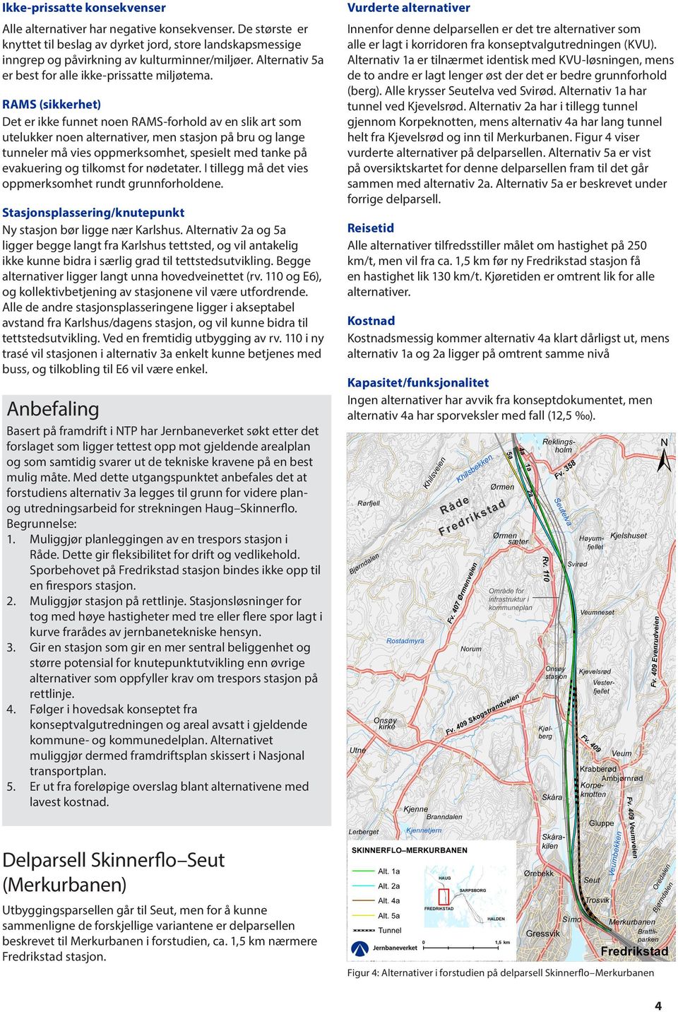 Det er ikke funnet noen RAMS-forhold av en slik art som utelukker noen alternativer, men stasjon på bru og lange tunneler må vies oppmerksomhet, spesielt med tanke på evakuering og tilkomst for