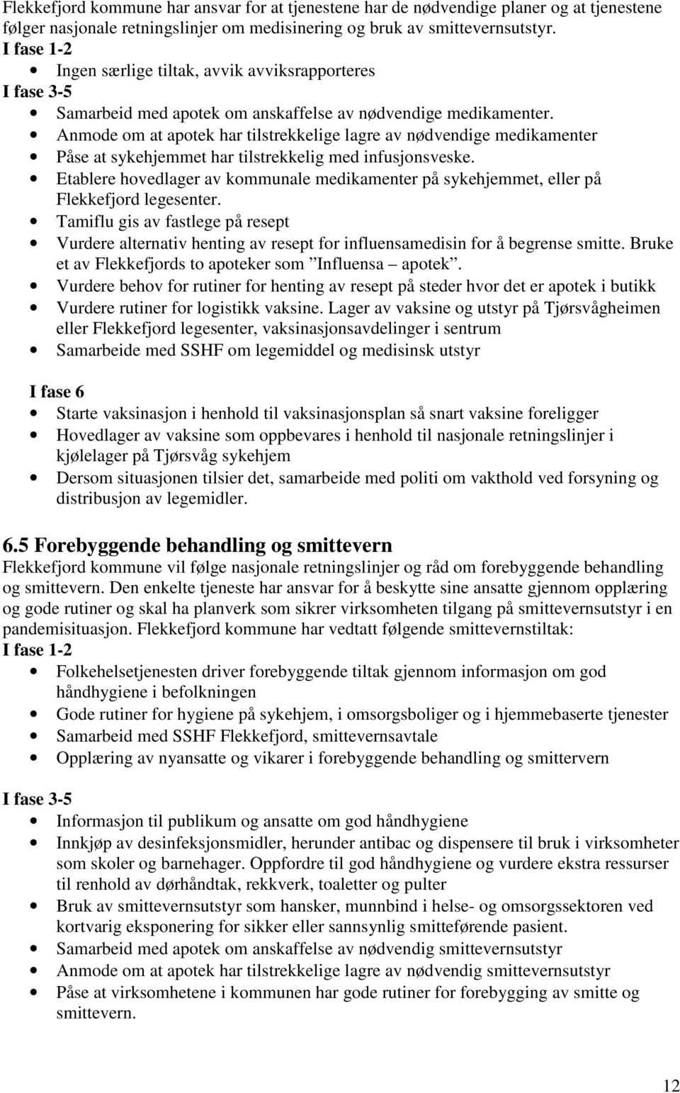 Anmode om at apotek har tilstrekkelige lagre av nødvendige medikamenter Påse at sykehjemmet har tilstrekkelig med infusjonsveske.