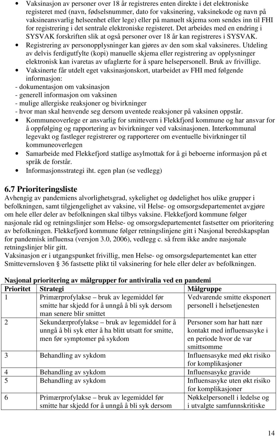 Det arbeides med en endring i SYSVAK forskriften slik at også personer over 18 år kan registreres i SYSVAK. Registrering av personopplysninger kan gjøres av den som skal vaksineres.