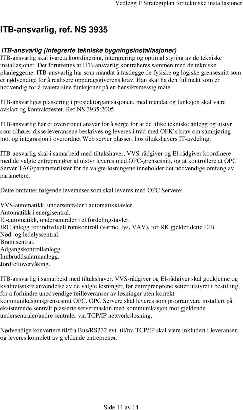 ITB-ansvarlig har som mandat å fastlegge de fysiske og logiske grensesnitt som er nødvendige for å realisere oppdragsgiverens krav.