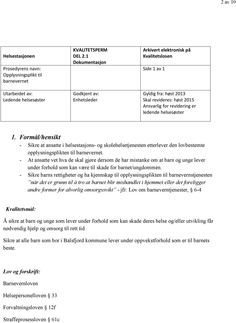 Formål/hensikt - Sikre at ansatte i helsestasjons- og skolehelsetjenesten etterlever den lovbestemte opplysningsplikten til barnevernet.