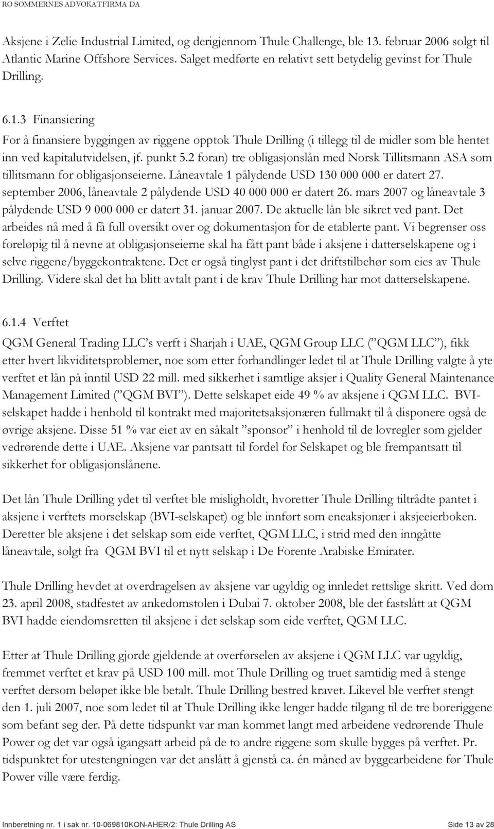 3 Finansiering For å finansiere byggingen av riggene opptok Thule Drilling (i tillegg til de midler som ble hentet inn ved kapitalutvidelsen, jf. punkt 5.