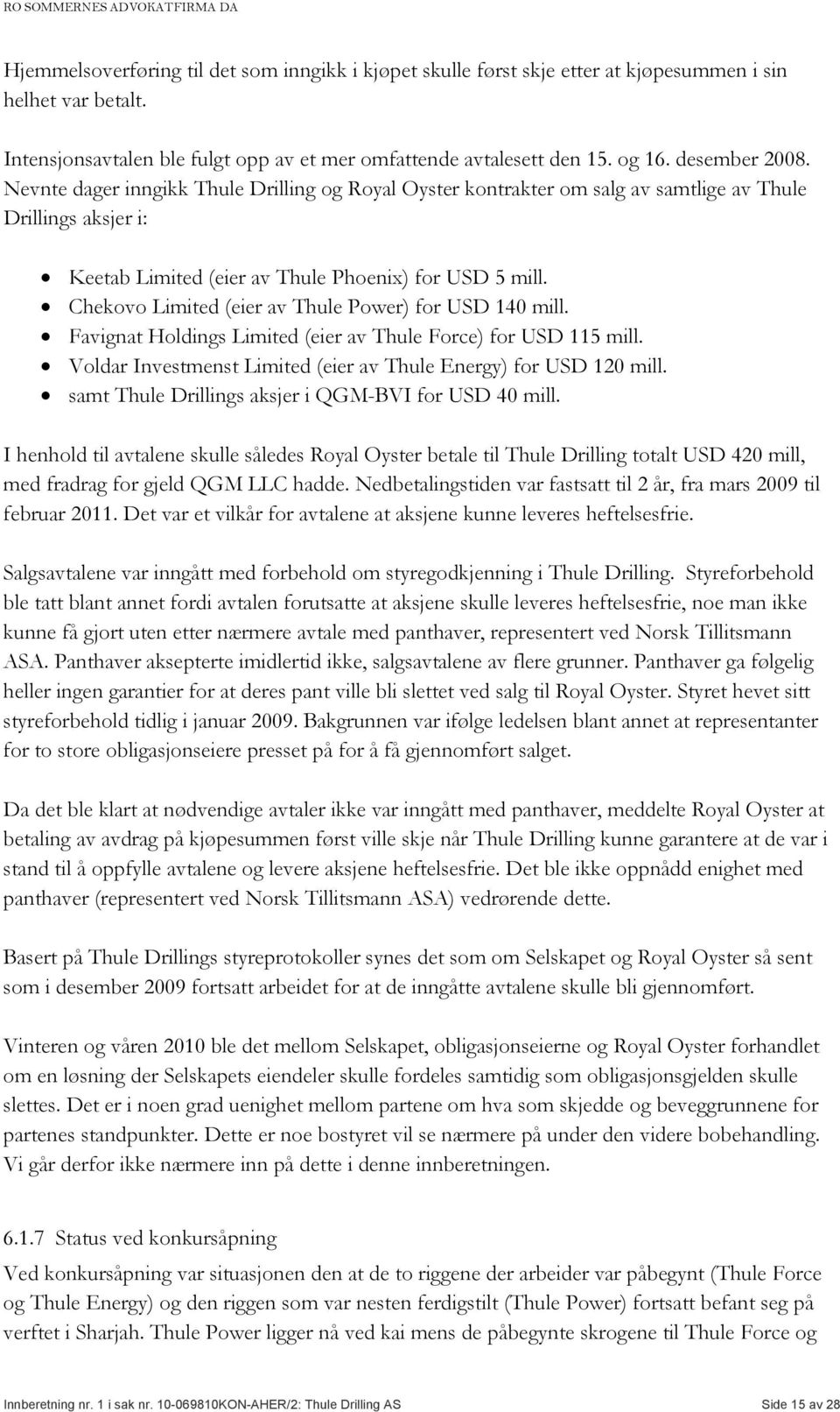 Chekovo Limited (eier av Thule Power) for USD 140 mill. Favignat Holdings Limited (eier av Thule Force) for USD 115 mill. Voldar Investmenst Limited (eier av Thule Energy) for USD 120 mill.