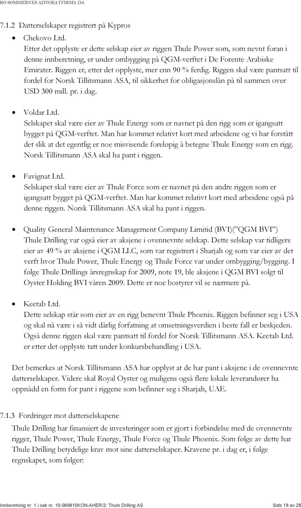 Riggen er, etter det opplyste, mer enn 90 % ferdig. Riggen skal være pantsatt til fordel for Norsk Tillitsmann ASA, til sikkerhet for obligasjonslån på til sammen over USD 300 mill. pr. i dag.