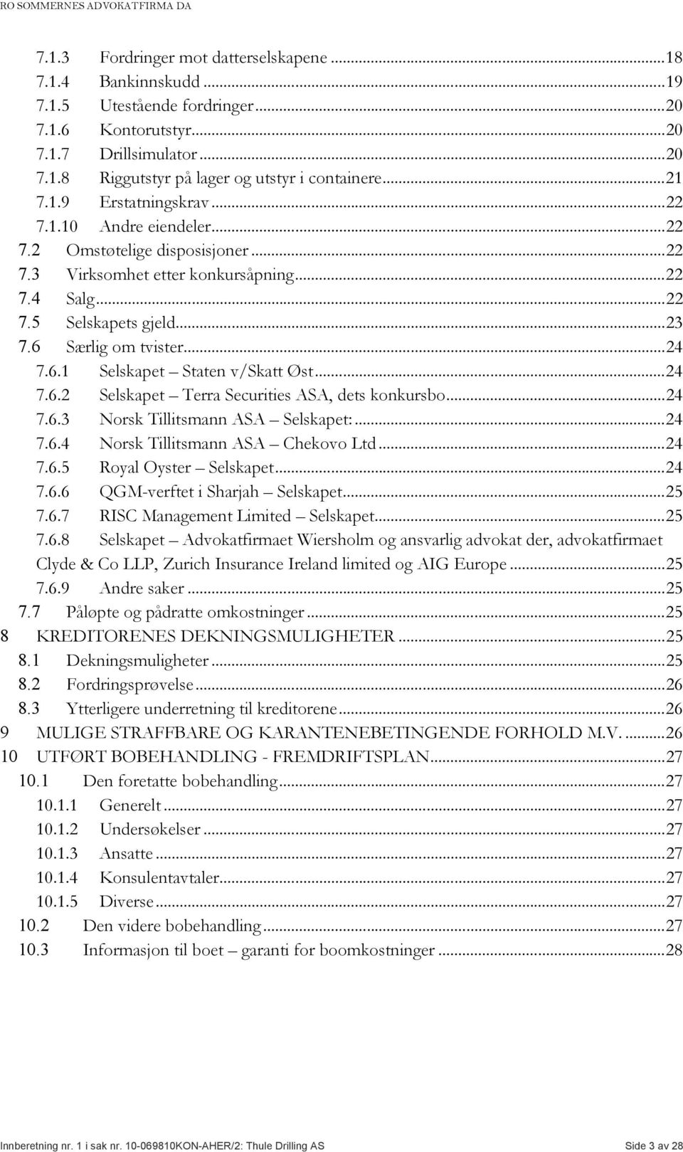 ..24 7.6.1 Selskapet Staten v/skatt Øst...24 7.6.2 Selskapet Terra Securities ASA, dets konkursbo...24 7.6.3 Norsk Tillitsmann ASA Selskapet:...24 7.6.4 Norsk Tillitsmann ASA Chekovo Ltd...24 7.6.5 Royal Oyster Selskapet.