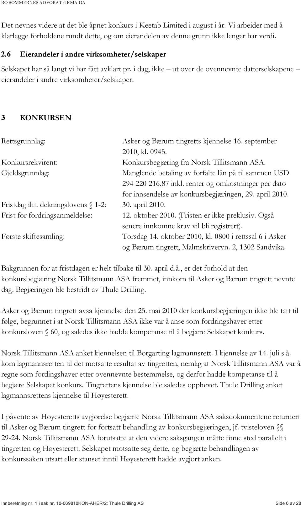 3 KONKURSEN Rettsgrunnlag: Asker og Bærum tingretts kjennelse 16. september 2010, kl. 0945. Konkursrekvirent: Konkursbegjæring fra Norsk Tillitsmann ASA.