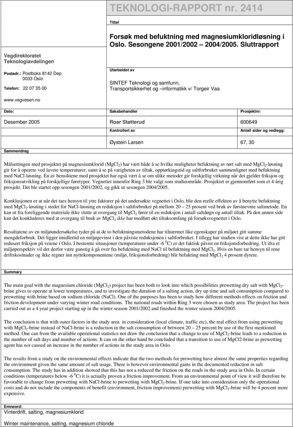 no Dato: Saksbehandler Prosjektnr: Desember 2005 Roar Støtterud 600649 Kontrollert av Antall sider og vedlegg: Øystein Larsen 67, 30 Sammendrag Målsettingen med prosjektet på magnesiumklorid (MgCl 2