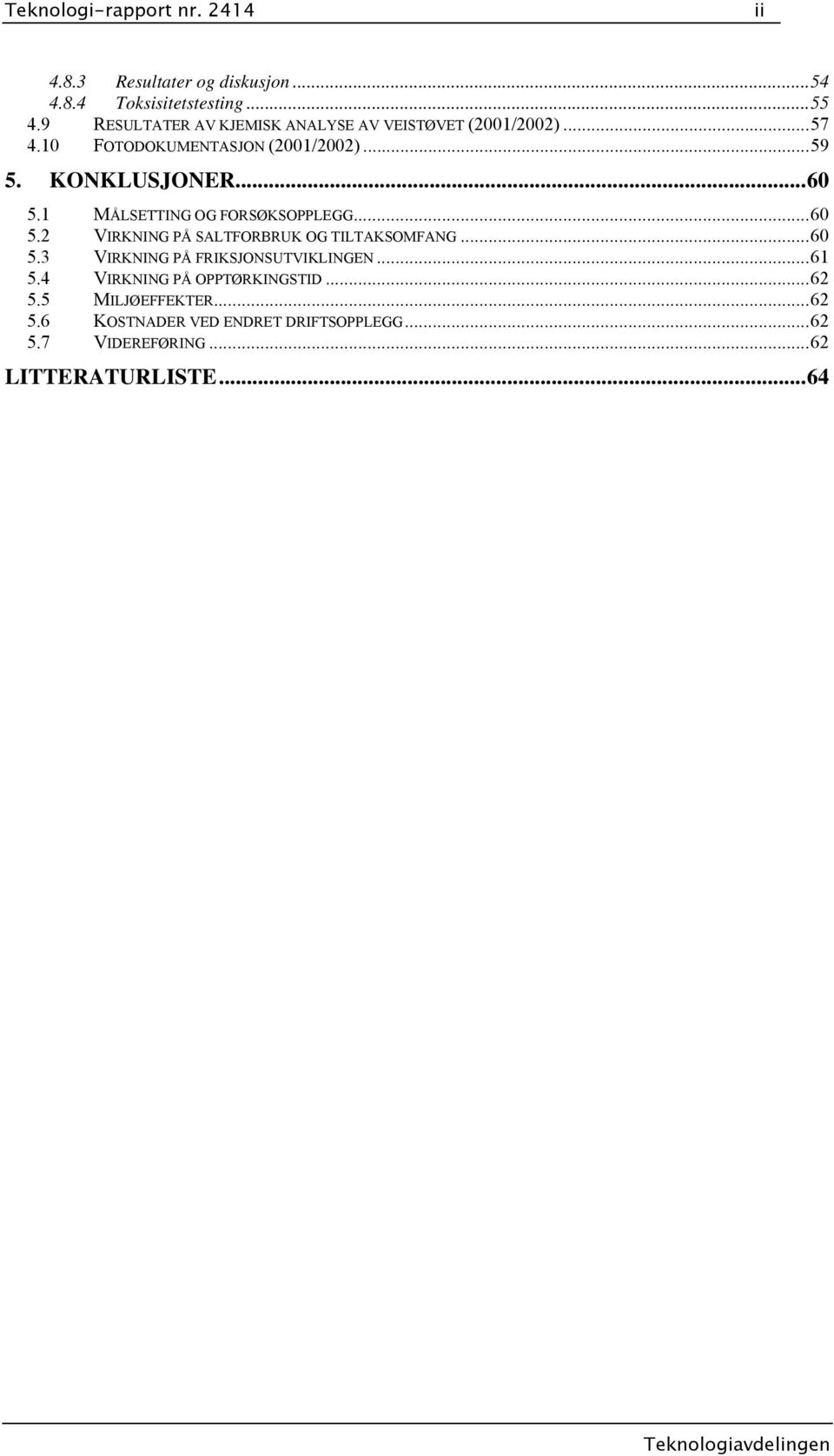 1 MÅLSETTING OG FORSØKSOPPLEGG...60 5.2 VIRKNING PÅ SALTFORBRUK OG TILTAKSOMFANG...60 5.3 VIRKNING PÅ FRIKSJONSUTVIKLINGEN.