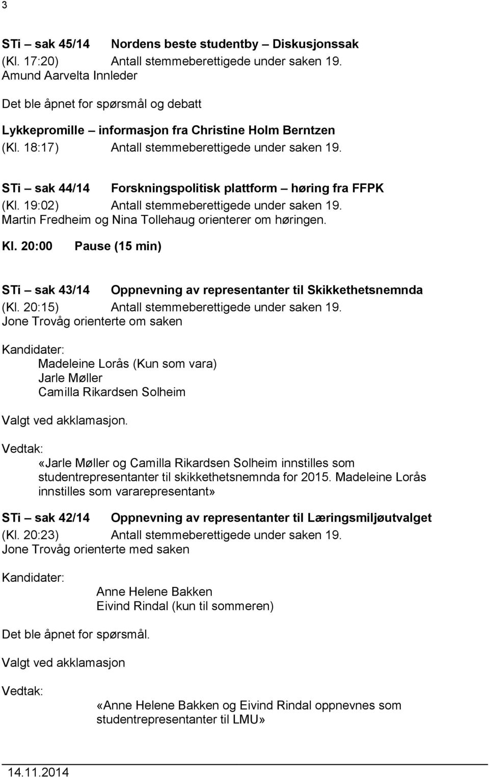 STi sak 44/14 Forskningspolitisk plattform høring fra FFPK (Kl. 19:02) Antall stemmeberettigede under saken 19. Martin Fredheim og Nina Tollehaug orienterer om høringen. Kl.