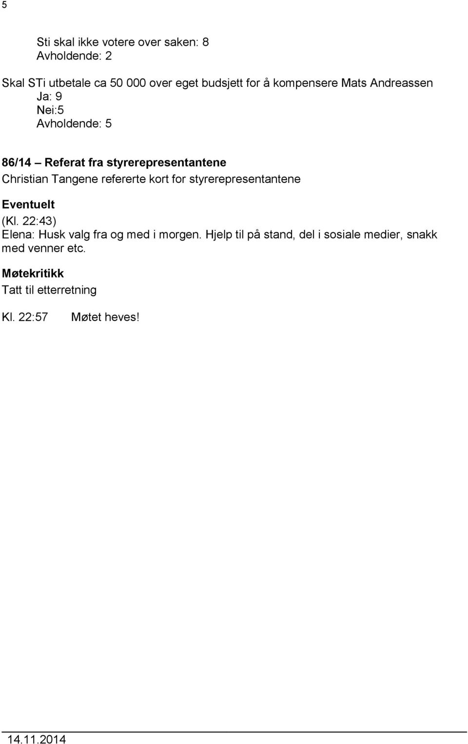 Tangene refererte kort for styrerepresentantene Eventuelt (Kl. 22:43) Elena: Husk valg fra og med i morgen.