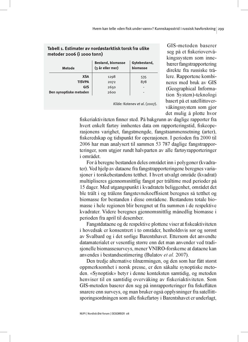 878 - - Kilde: Kotenev et al. (2007). GIS-metoden baserer seg på et fiskeriovervåkingssystem som innebærer fangstrapportering direkte fra russiske trålere.