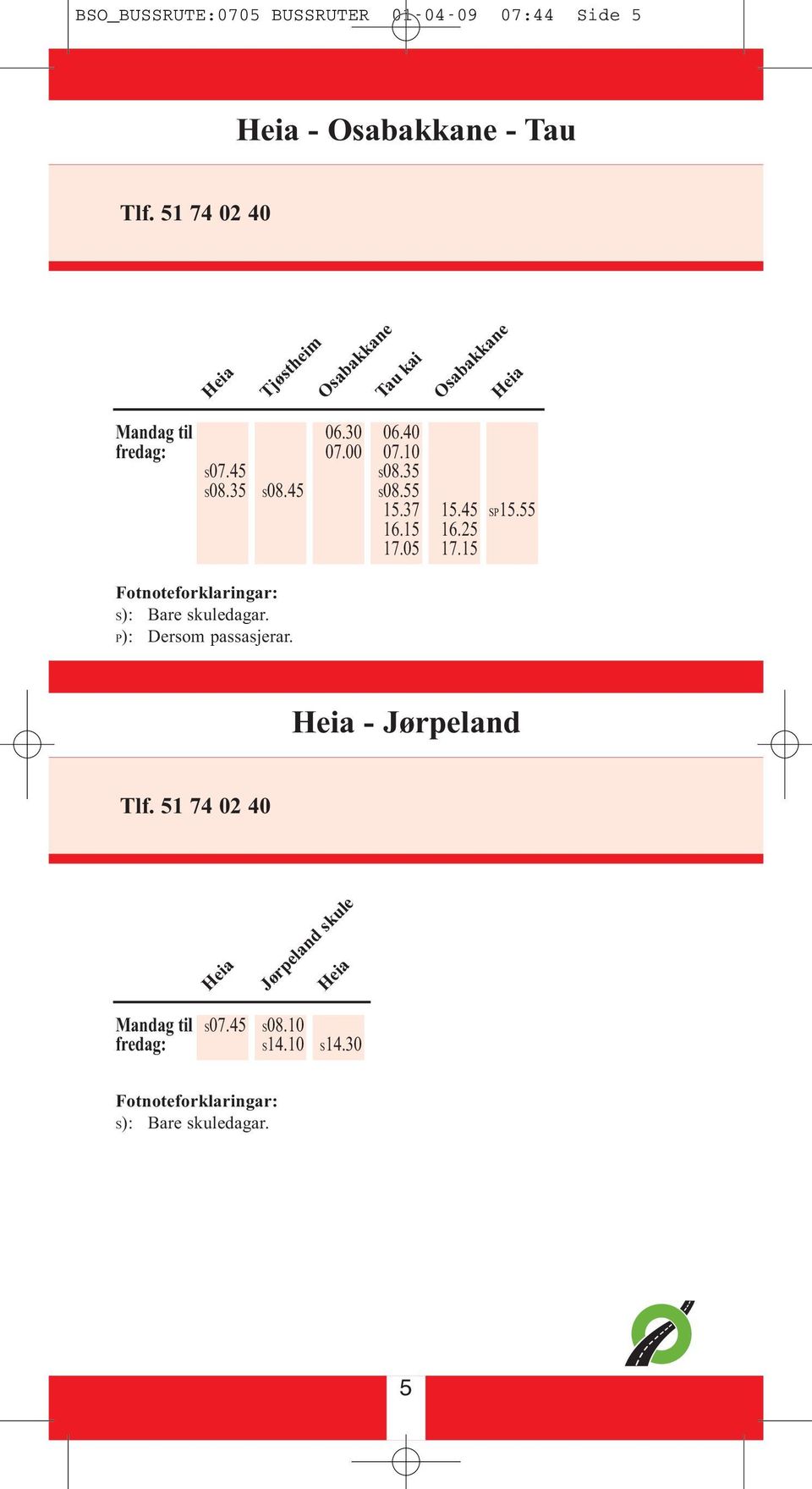 45 Fotnoteforklaringar: S): Bare skuledagar. P): Dersom passasjerar. 06.30 07.00 06.40 07.10 S08.35 S08.