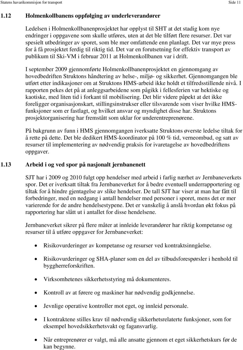 flere resurser. Det var spesielt utbedringer av sporet, som ble mer omfattende enn planlagt. Det var mye press for å få prosjektet ferdig til riktig tid.