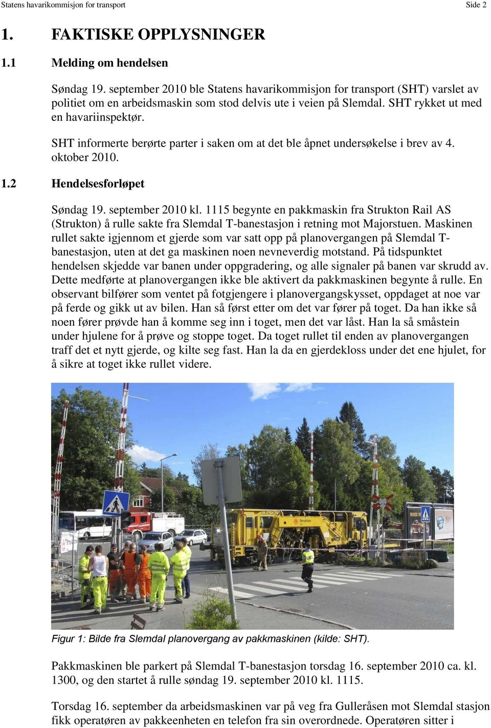 SHT informerte berørte parter i saken om at det ble åpnet undersøkelse i brev av 4. oktober 2010. 1.2 Hendelsesforløpet Søndag 19. september 2010 kl.