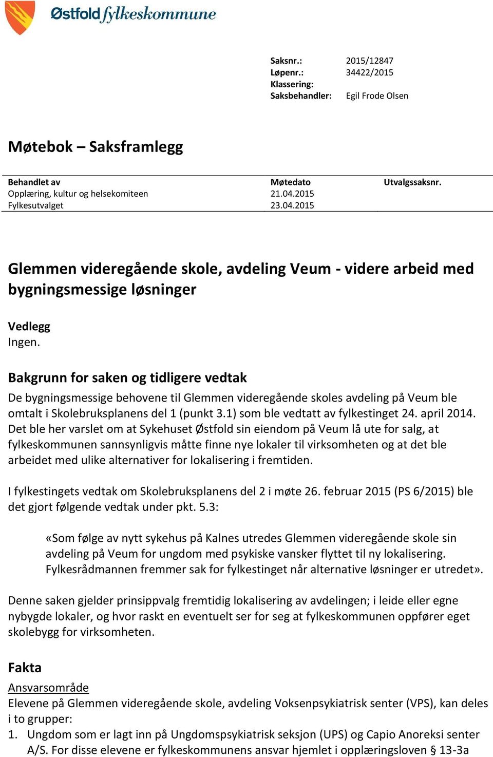 Bakgrunn for saken og tidligere vedtak De bygningsmessige behovene til Glemmen videregående skoles avdeling på Veum ble omtalt i Skolebruksplanens del 1 (punkt 3.1) som ble vedtatt av fylkestinget 24.