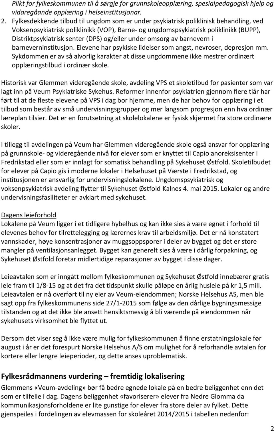 (DPS) og/eller under omsorg av barnevern i barneverninstitusjon. Elevene har psykiske lidelser som angst, nevroser, depresjon mm.