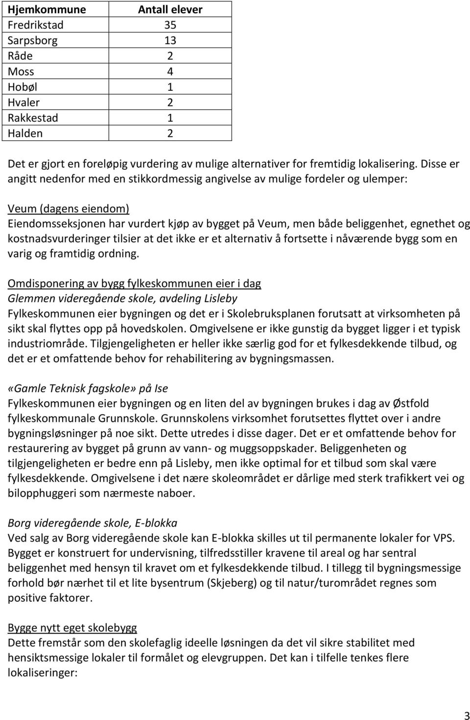 kostnadsvurderinger tilsier at det ikke er et alternativ å fortsette i nåværende bygg som en varig og framtidig ordning.