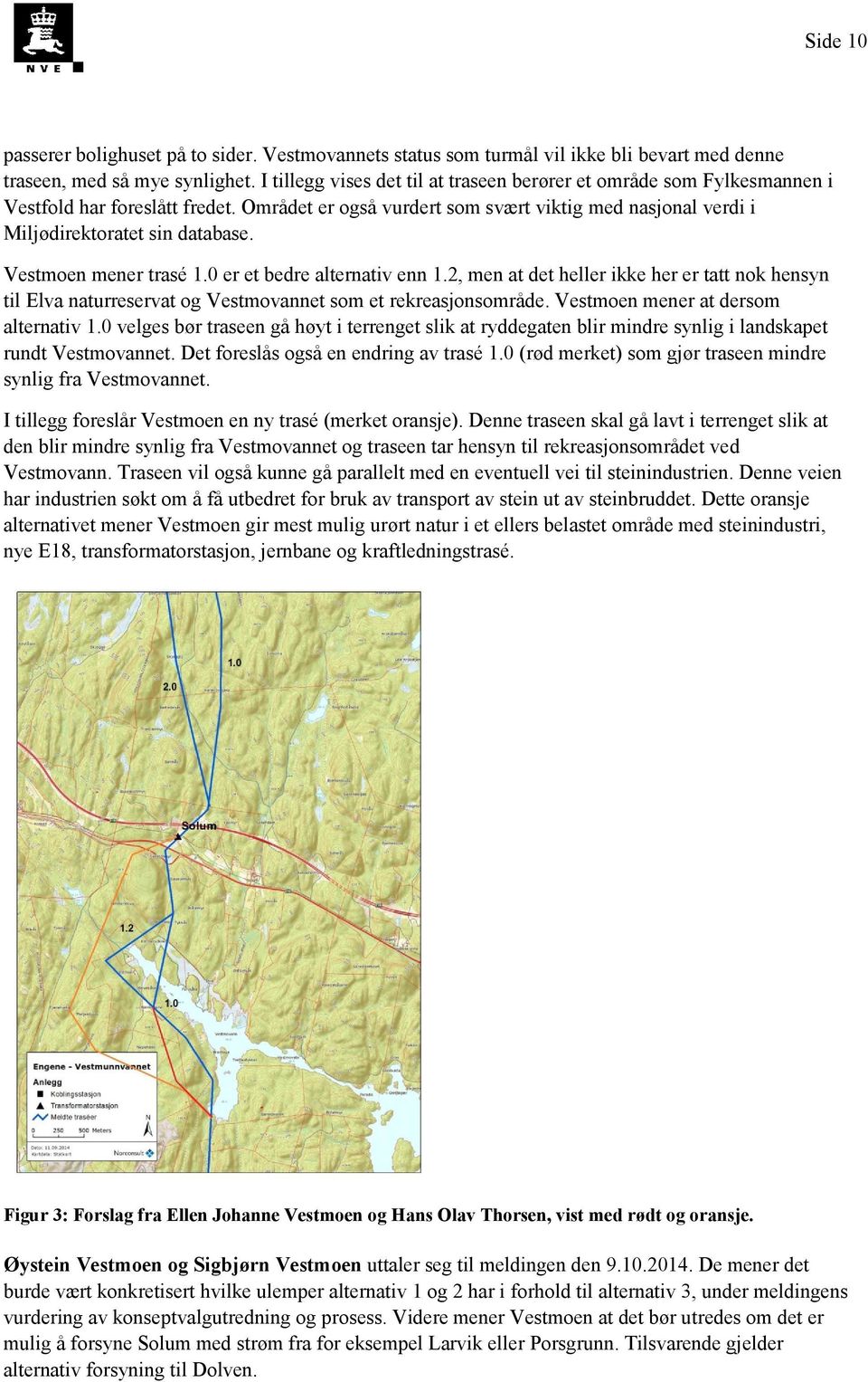 Vestmoen mener trasé 1.0 er et bedre alternativ enn 1.2, men at det heller ikke her er tatt nok hensyn til Elva naturreservat og Vestmovannet som et rekreasjonsområde.