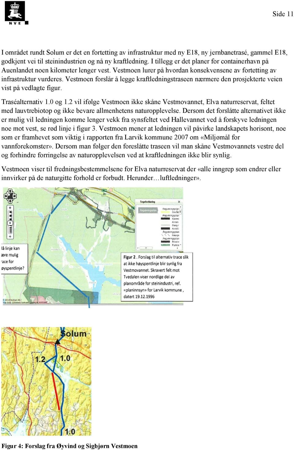 Vestmoen forslår å legge kraftledningstraseen nærmere den prosjekterte veien vist på vedlagte figur. Traséalternativ 1.0 og 1.