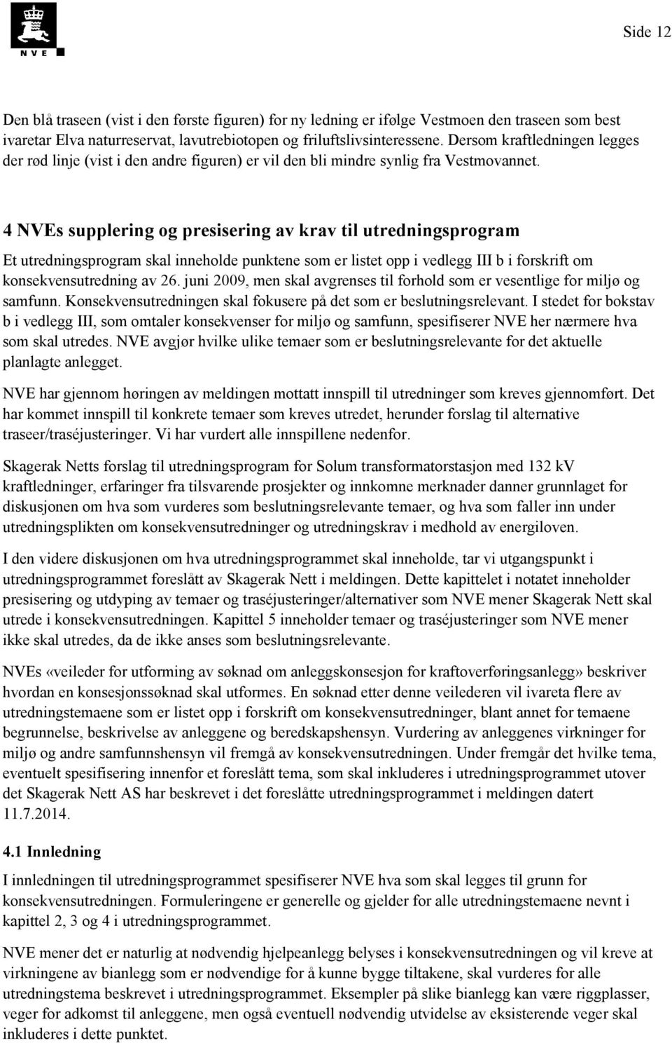 4 NVEs supplering og presisering av krav til utredningsprogram Et utredningsprogram skal inneholde punktene som er listet opp i vedlegg III b i forskrift om konsekvensutredning av 26.