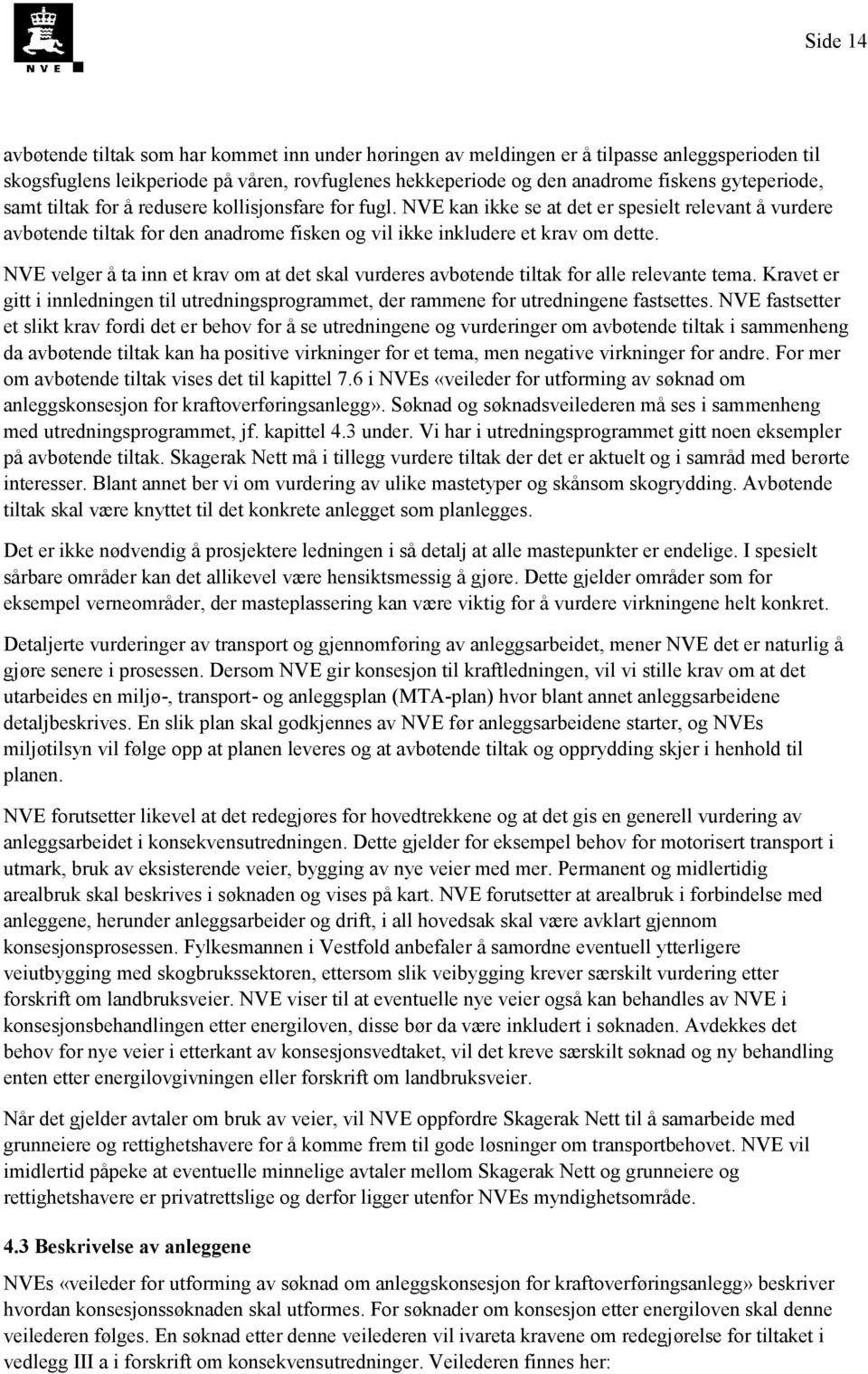 NVE velger å ta inn et krav om at det skal vurderes avbøtende tiltak for alle relevante tema. Kravet er gitt i innledningen til utredningsprogrammet, der rammene for utredningene fastsettes.